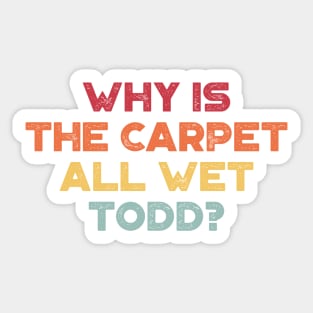 Why Is The Carpet All Wet Todd Funny Christmas Vintage Retro (Sunset) Sticker